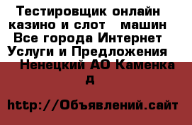 Тестировщик онлайн – казино и слот - машин - Все города Интернет » Услуги и Предложения   . Ненецкий АО,Каменка д.